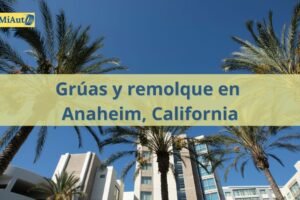 Servicio de Grúas y remolque en Anaheim, California | Grúas 24 horas
