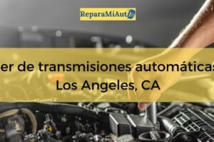 Taller de transmisiones automáticas en Los Ángeles, California: precios, horarios y servicios cerca de ti