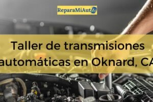 Taller de transmisiones automáticas en Oknard, California: precios, horarios y servicios cerca de ti