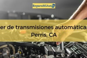 Taller de transmisiones automáticas en Perris, California: precios, horarios y servicios cerca de ti