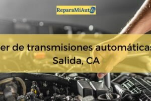 Taller de transmisiones automáticas en Salida, California: precios, horarios y servicios cerca de ti