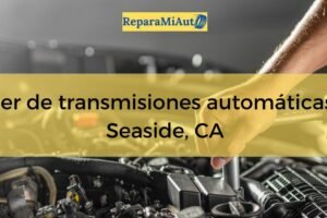 Taller de transmisiones automáticas en Seaside, California: precios, horarios y servicios cerca de ti
