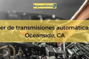 Taller de transmisiones automáticas en Oceanside, California: precios, horarios y servicios cerca de ti